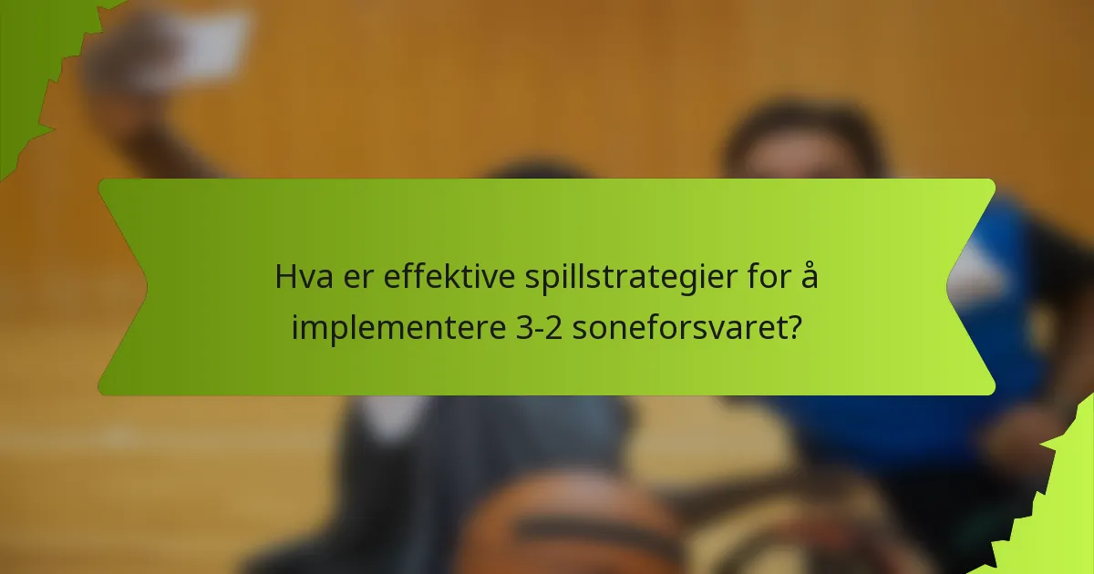 Hva er effektive spillstrategier for å implementere 3-2 soneforsvaret?