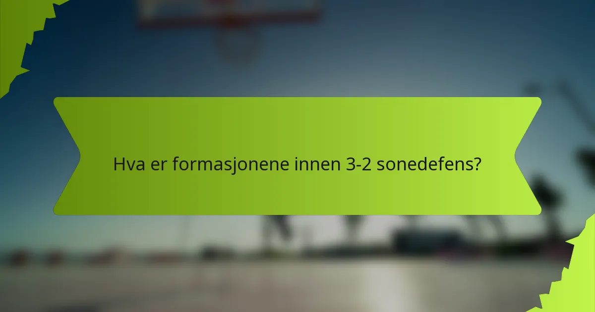 Hva er formasjonene innen 3-2 sonedefens?