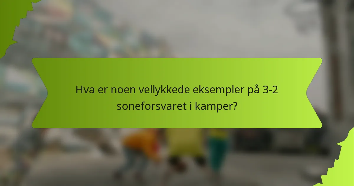 Hva er noen vellykkede eksempler på 3-2 soneforsvaret i kamper?