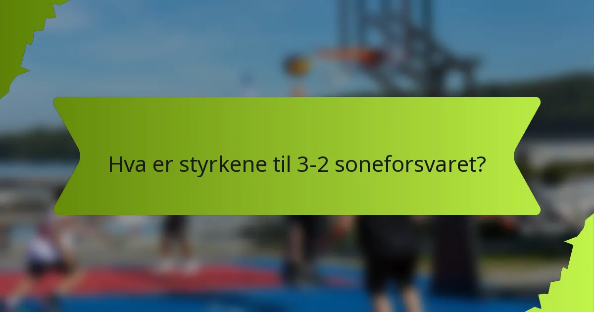 Hva er styrkene til 3-2 soneforsvaret?