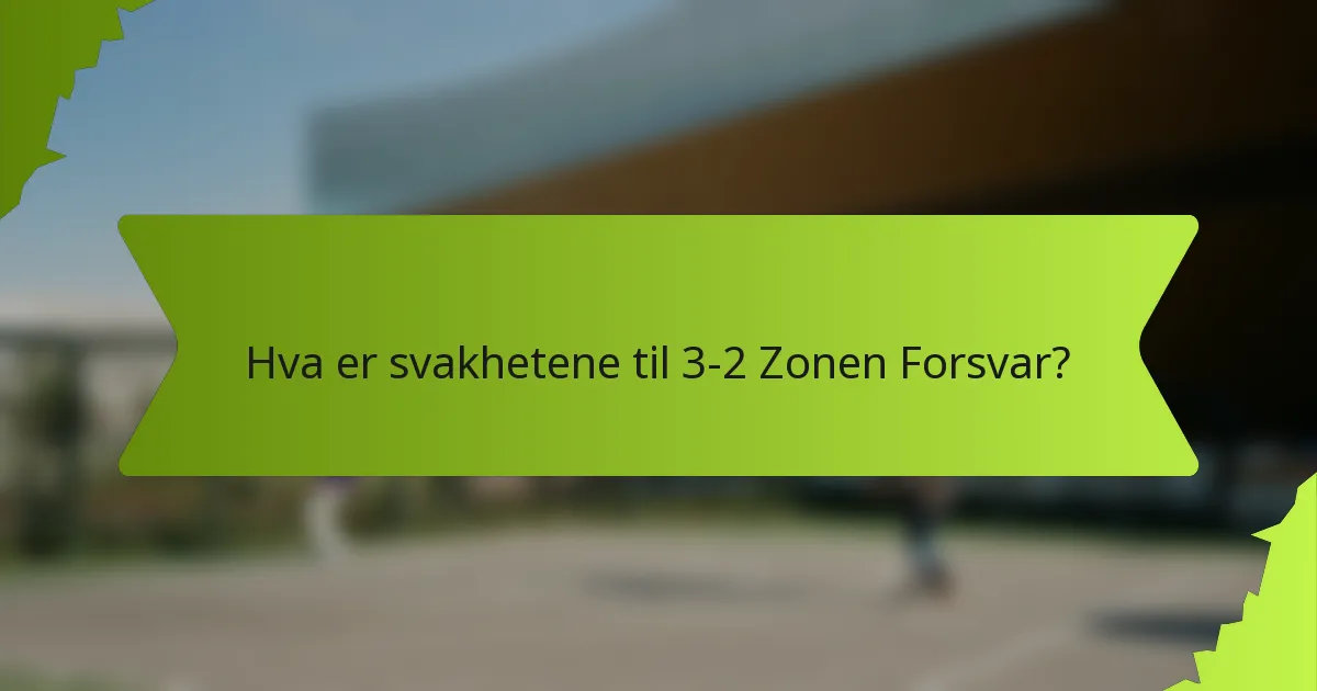 Hva er svakhetene til 3-2 Zonen Forsvar?