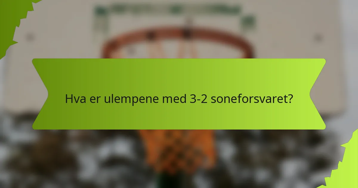 Hva er ulempene med 3-2 soneforsvaret?