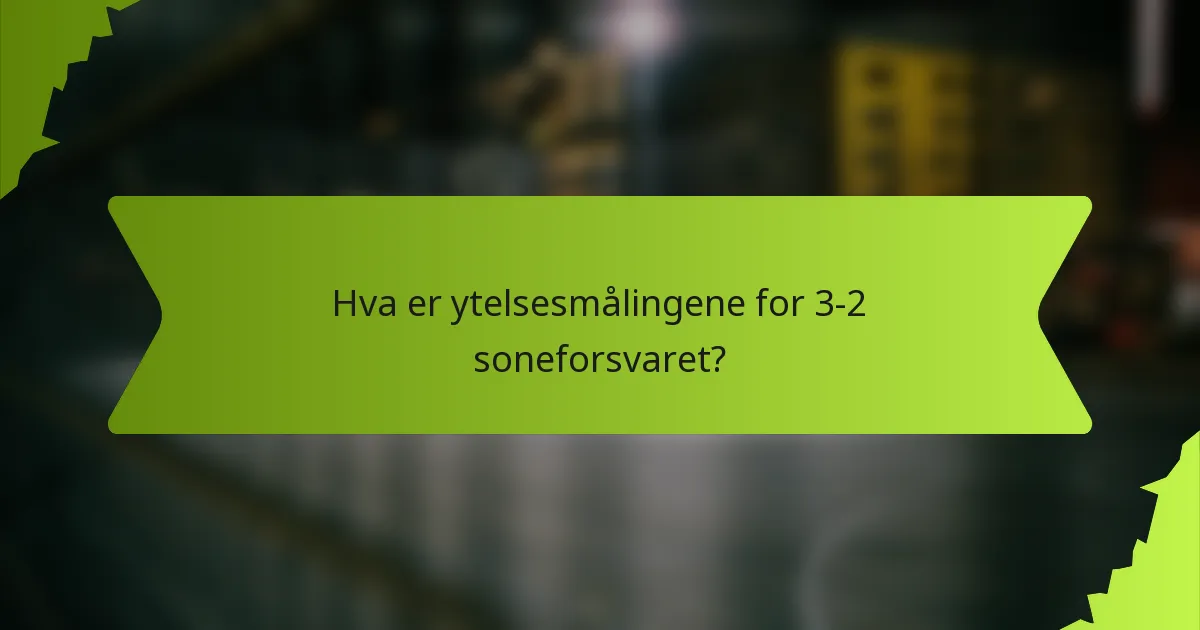 Hva er ytelsesmålingene for 3-2 soneforsvaret?