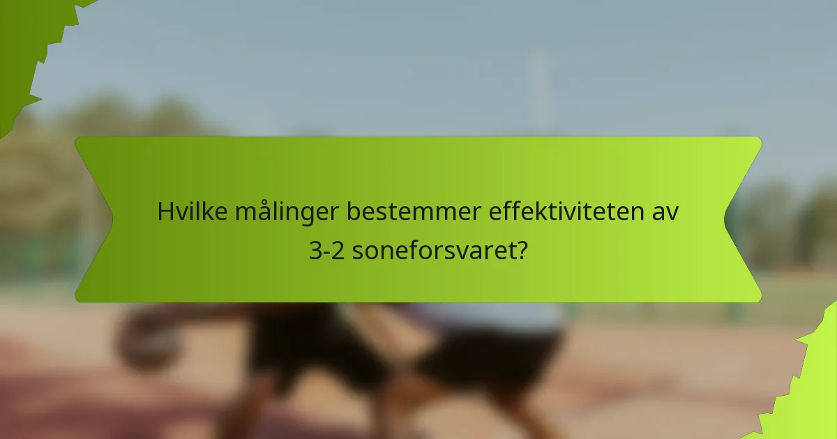 Hvilke målinger bestemmer effektiviteten av 3-2 soneforsvaret?