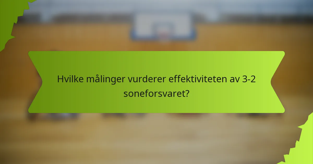 Hvilke målinger vurderer effektiviteten av 3-2 soneforsvaret?
