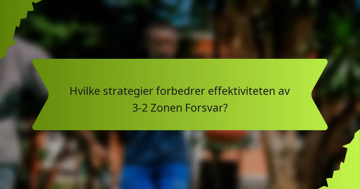 Hvilke strategier forbedrer effektiviteten av 3-2 Zonen Forsvar?