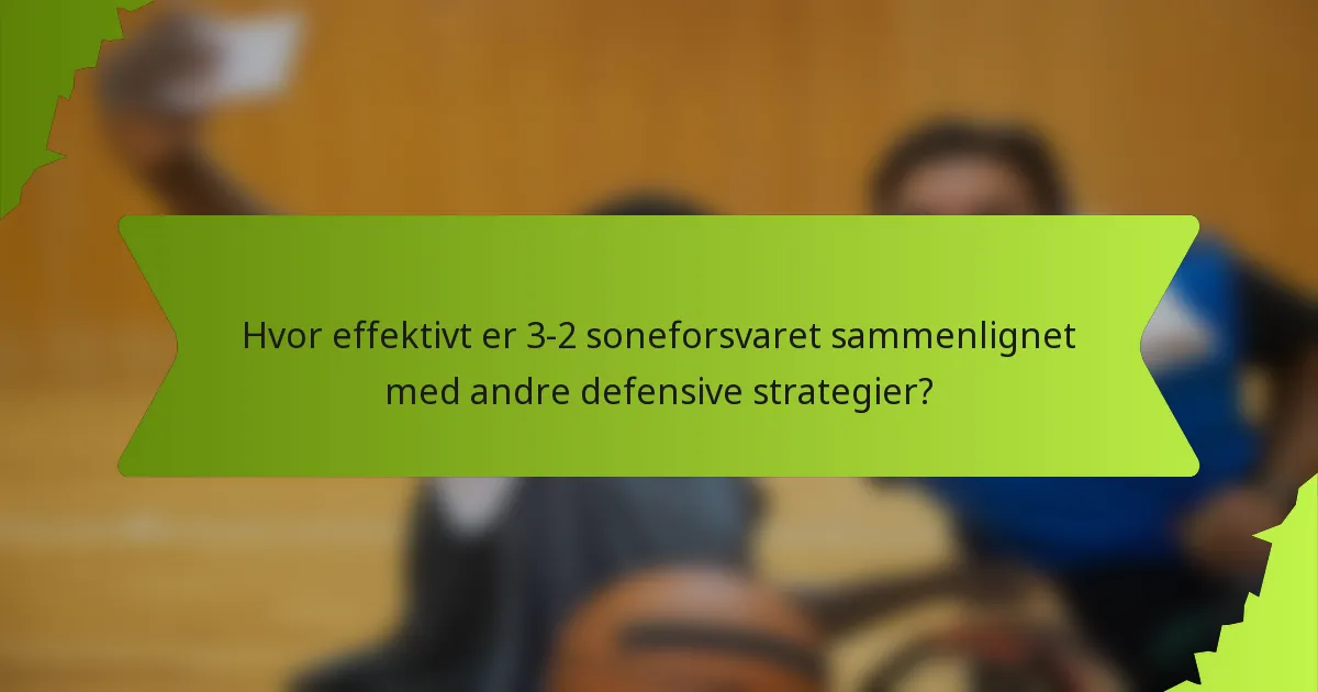 Hvor effektivt er 3-2 soneforsvaret sammenlignet med andre defensive strategier?