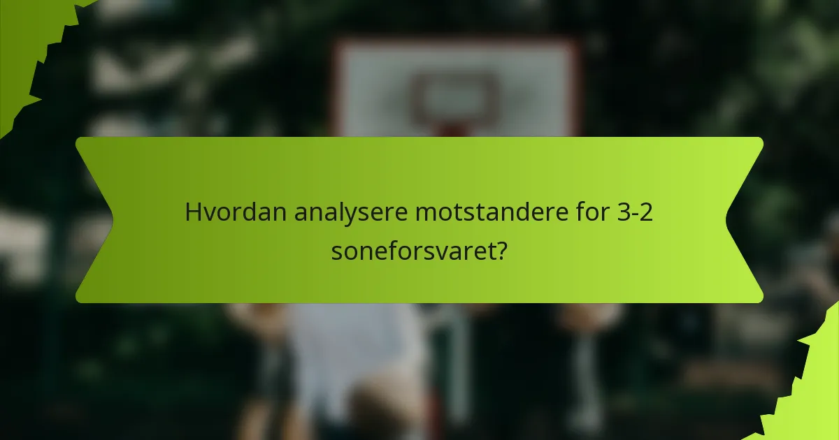 Hvordan analysere motstandere for 3-2 soneforsvaret?
