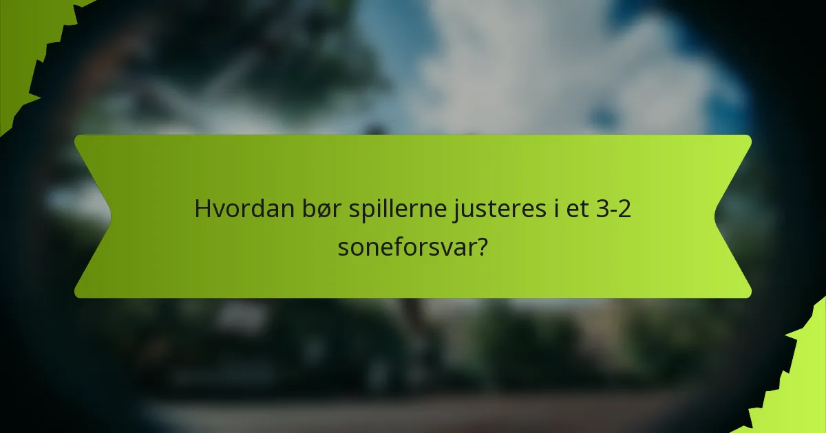 Hvordan bør spillerne justeres i et 3-2 soneforsvar?