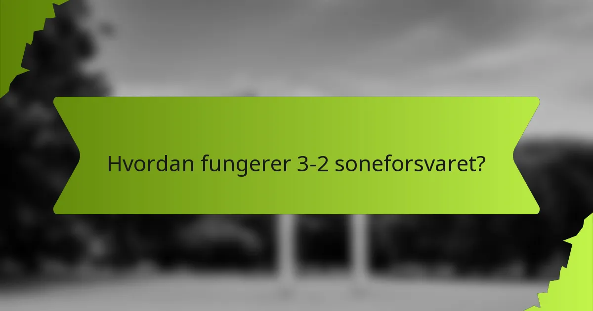 Hvordan fungerer 3-2 soneforsvaret?