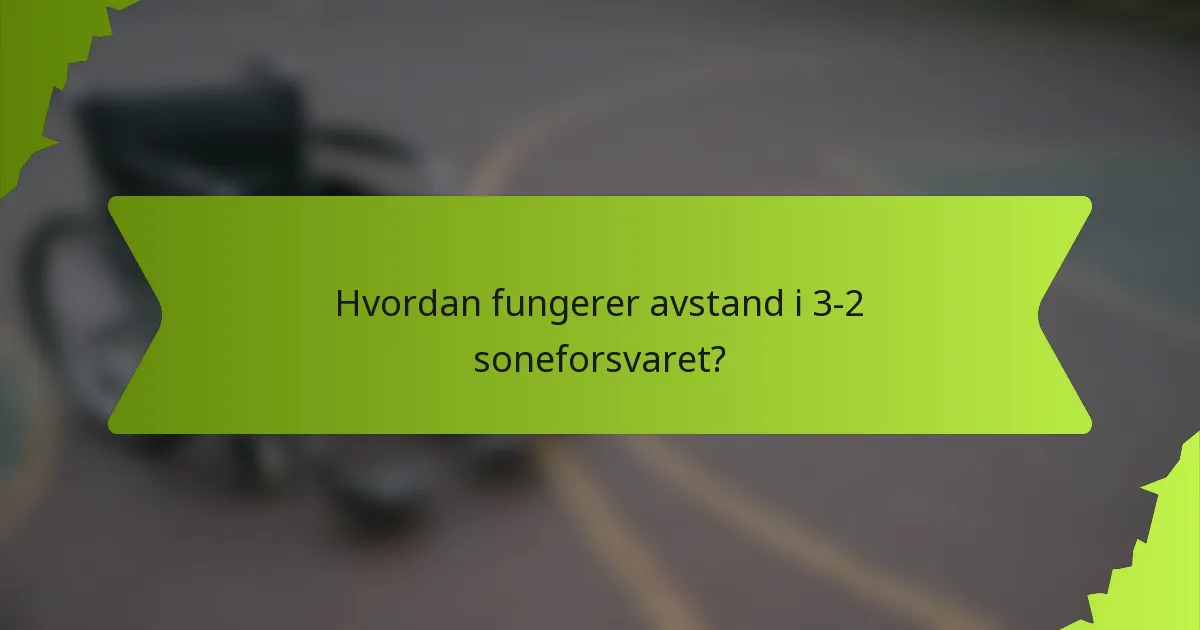 Hvordan fungerer avstand i 3-2 soneforsvaret?