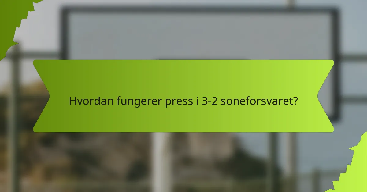 Hvordan fungerer press i 3-2 soneforsvaret?