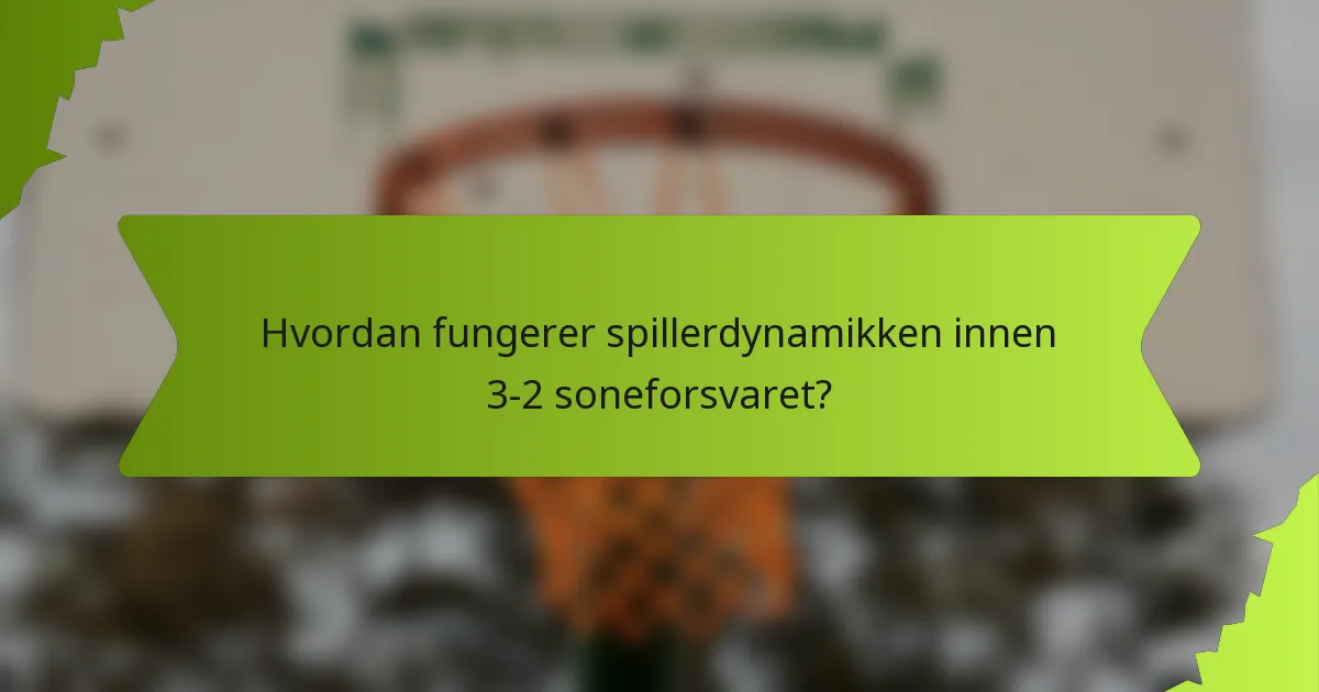 Hvordan fungerer spillerdynamikken innen 3-2 soneforsvaret?