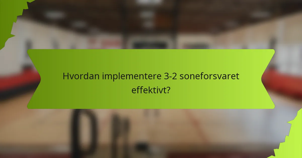 Hvordan implementere 3-2 soneforsvaret effektivt?