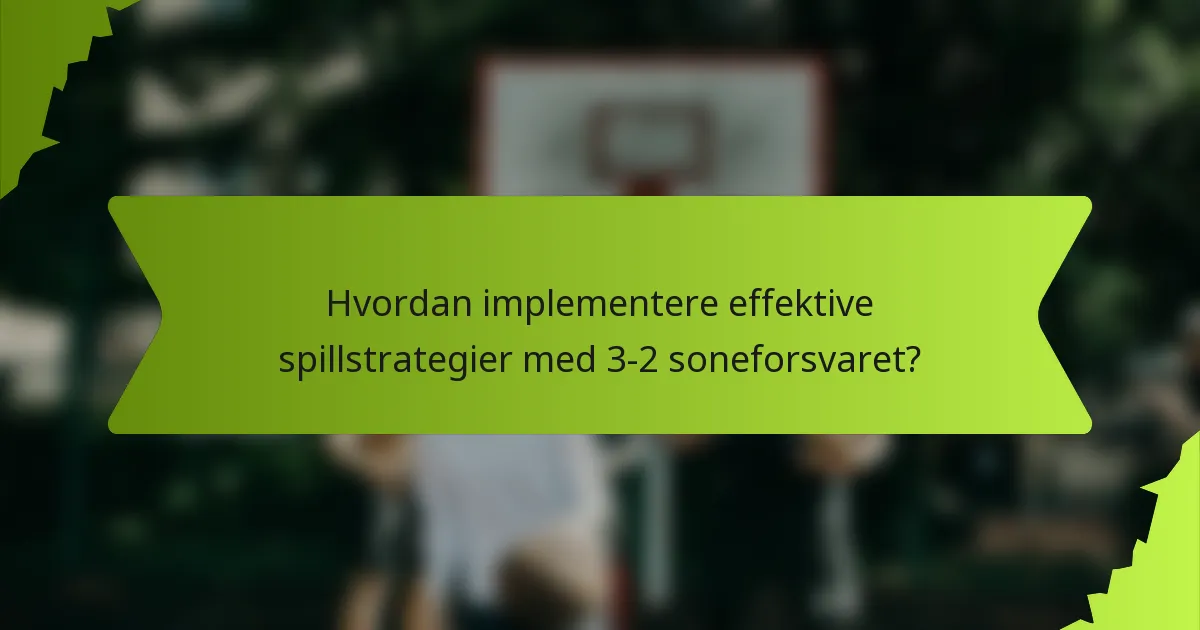 Hvordan implementere effektive spillstrategier med 3-2 soneforsvaret?