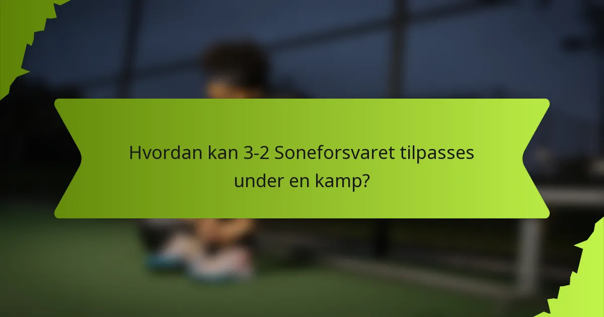Hvordan kan 3-2 Soneforsvaret tilpasses under en kamp?
