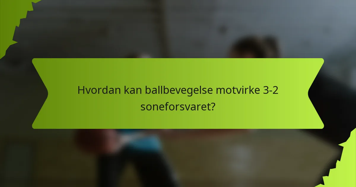 Hvordan kan ballbevegelse motvirke 3-2 soneforsvaret?