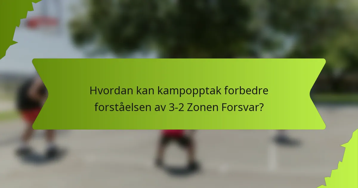 Hvordan kan kampopptak forbedre forståelsen av 3-2 Zonen Forsvar?