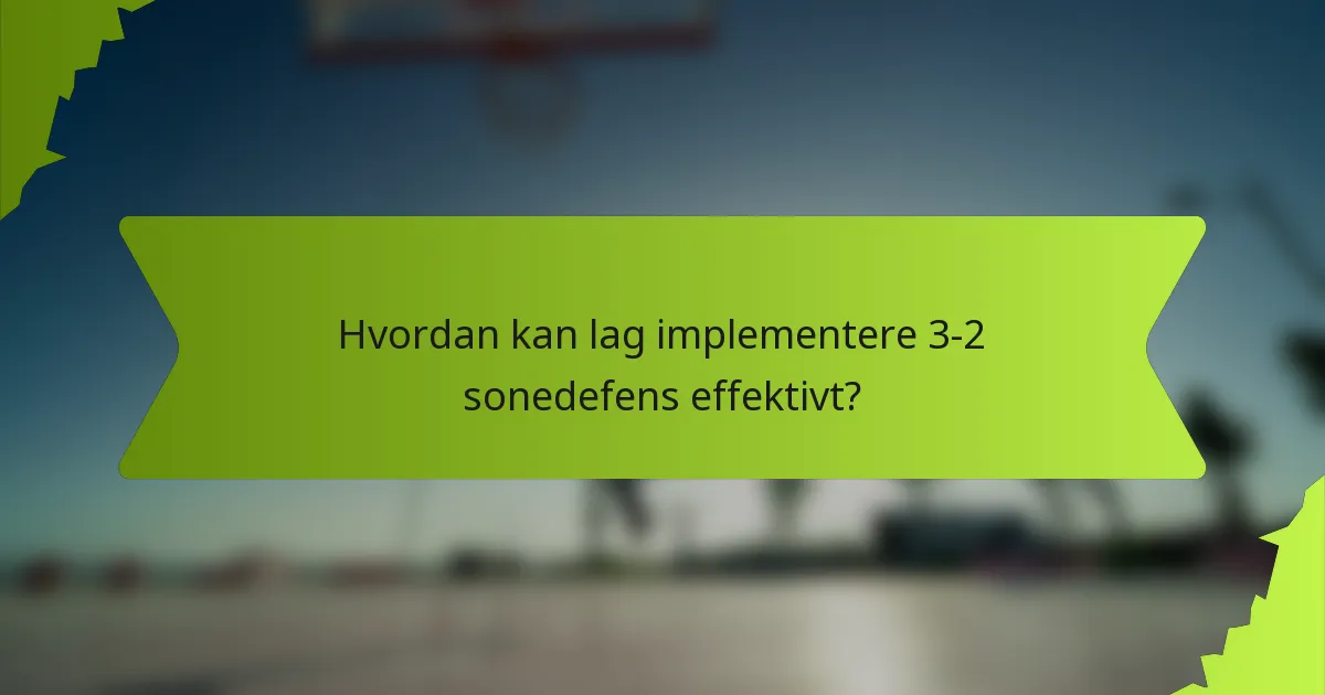 Hvordan kan lag implementere 3-2 sonedefens effektivt?