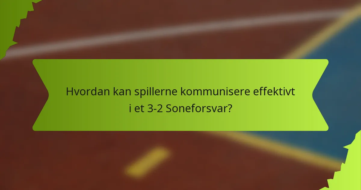 Hvordan kan spillerne kommunisere effektivt i et 3-2 Soneforsvar?