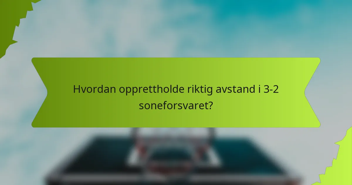 Hvordan opprettholde riktig avstand i 3-2 soneforsvaret?