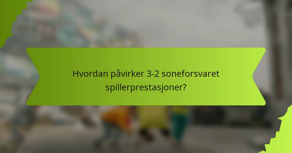 Hvordan påvirker 3-2 soneforsvaret spillerprestasjoner?