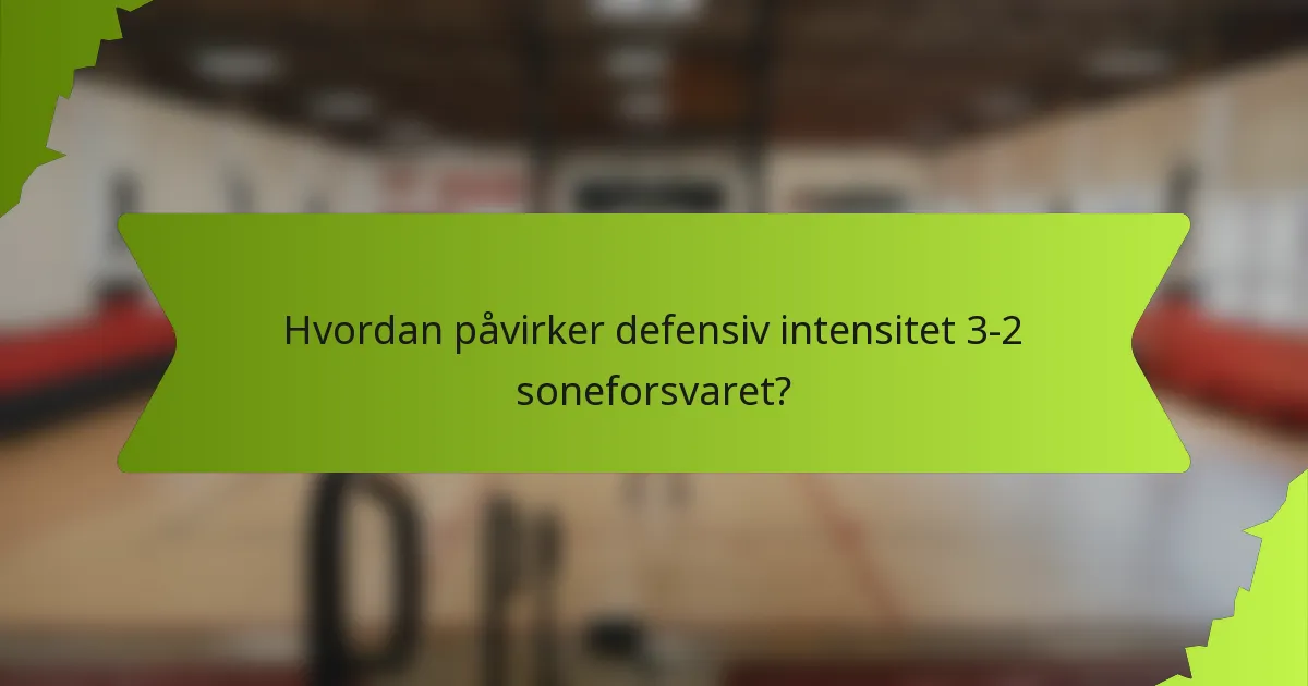 Hvordan påvirker defensiv intensitet 3-2 soneforsvaret?