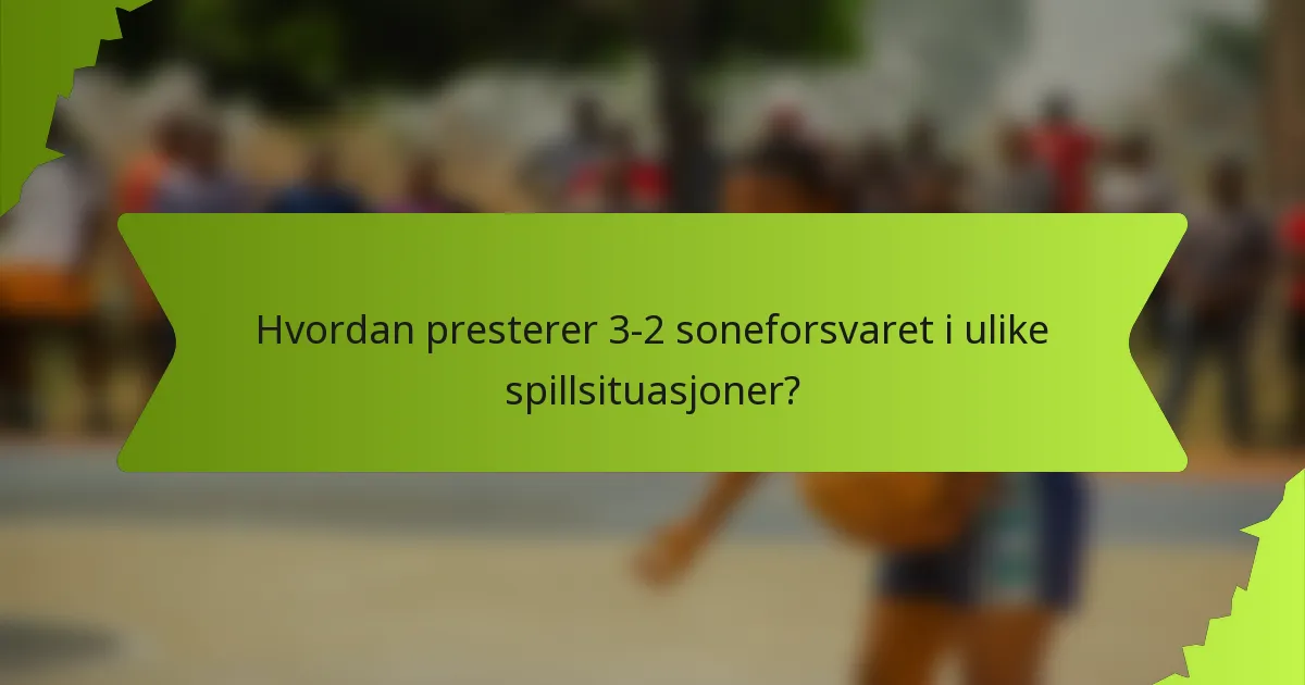 Hvordan presterer 3-2 soneforsvaret i ulike spillsituasjoner?