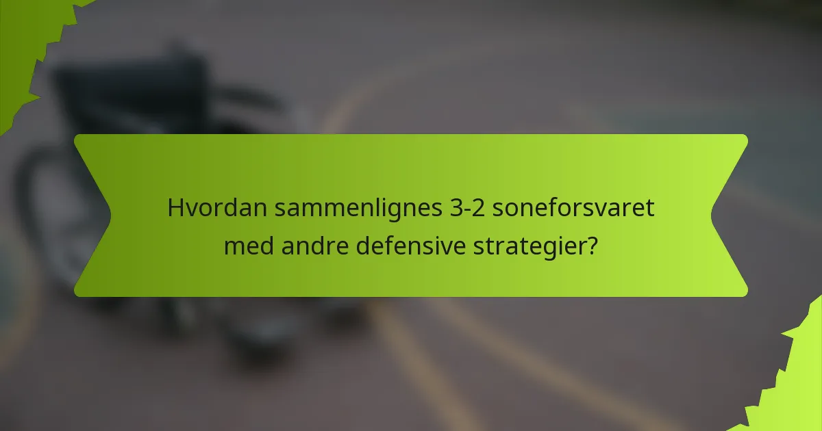 Hvordan sammenlignes 3-2 soneforsvaret med andre defensive strategier?