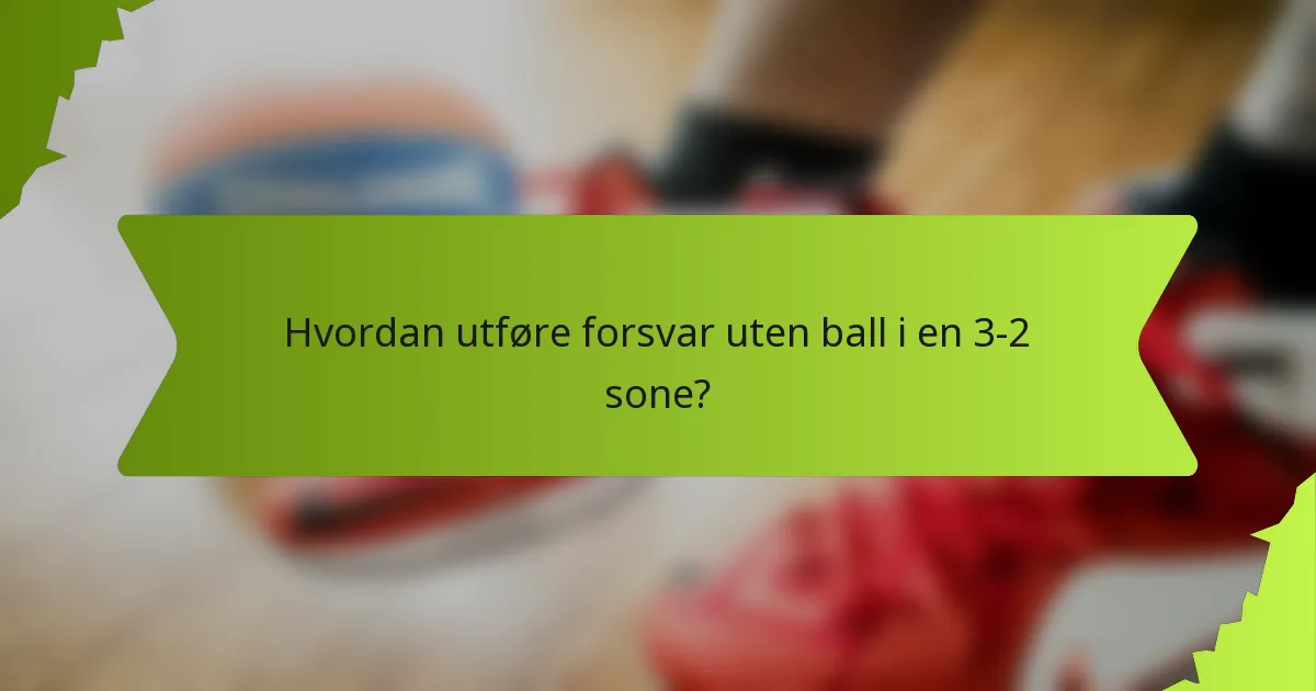Hvordan utføre forsvar uten ball i en 3-2 sone?