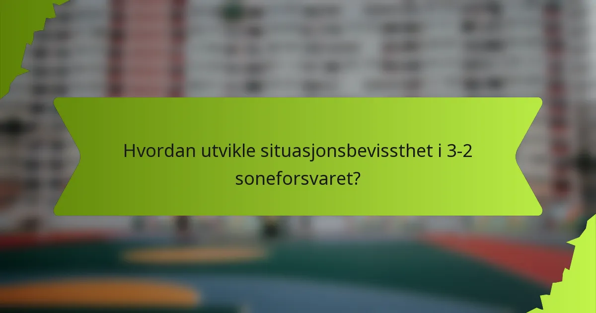 Hvordan utvikle situasjonsbevissthet i 3-2 soneforsvaret?